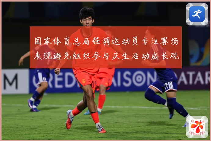 国家体育总局强调运动员专注赛场表现避免组织参与庆生活动成长观察：最新赛事动态与深度分析